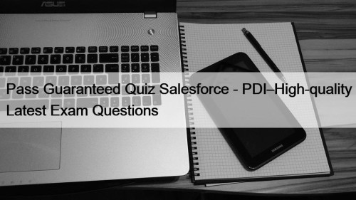 Pass Guaranteed Quiz Salesforce - PDI–High-quality Latest Exam ...